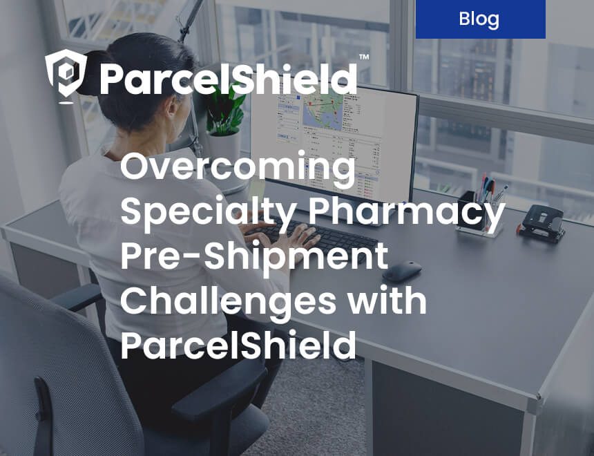 Overcoming Specialty Pharmacy Pre-Shipment Challenges with ParcelShield